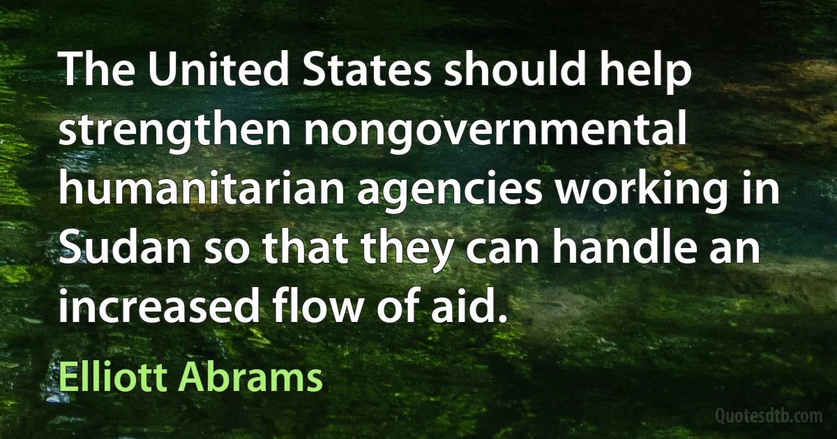 The United States should help strengthen nongovernmental humanitarian agencies working in Sudan so that they can handle an increased flow of aid. (Elliott Abrams)