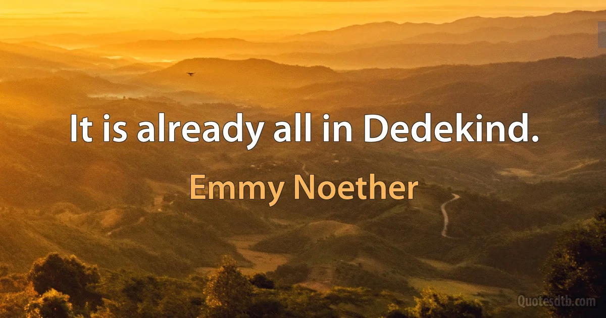 It is already all in Dedekind. (Emmy Noether)