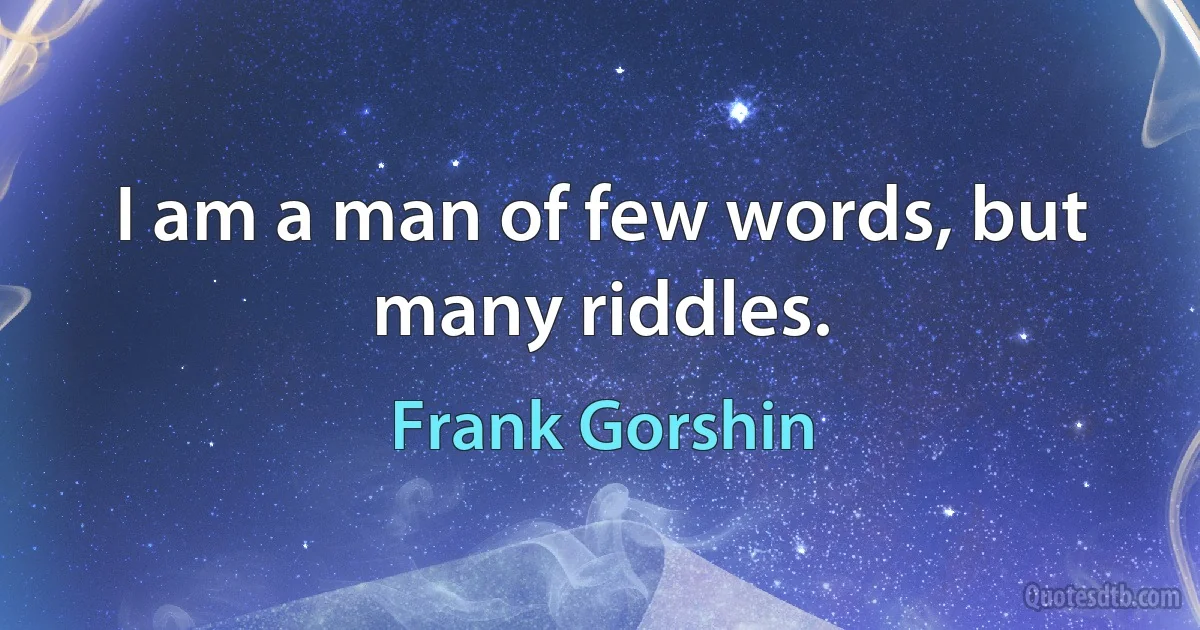 I am a man of few words, but many riddles. (Frank Gorshin)