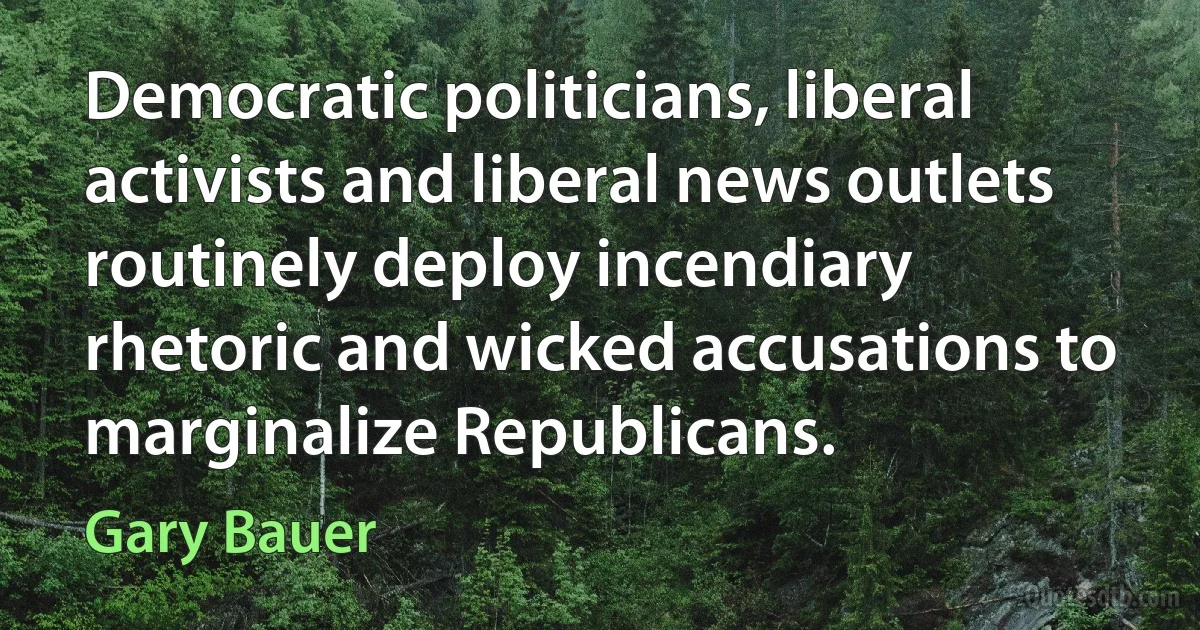 Democratic politicians, liberal activists and liberal news outlets routinely deploy incendiary rhetoric and wicked accusations to marginalize Republicans. (Gary Bauer)