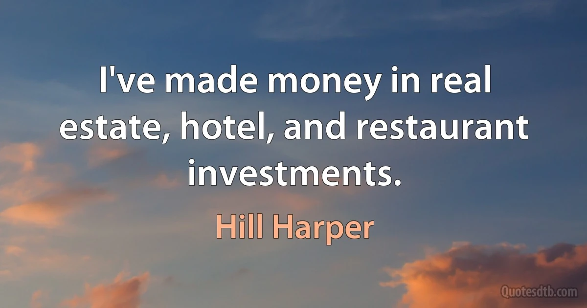 I've made money in real estate, hotel, and restaurant investments. (Hill Harper)