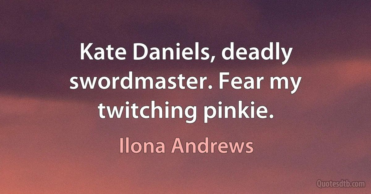 Kate Daniels, deadly swordmaster. Fear my twitching pinkie. (Ilona Andrews)