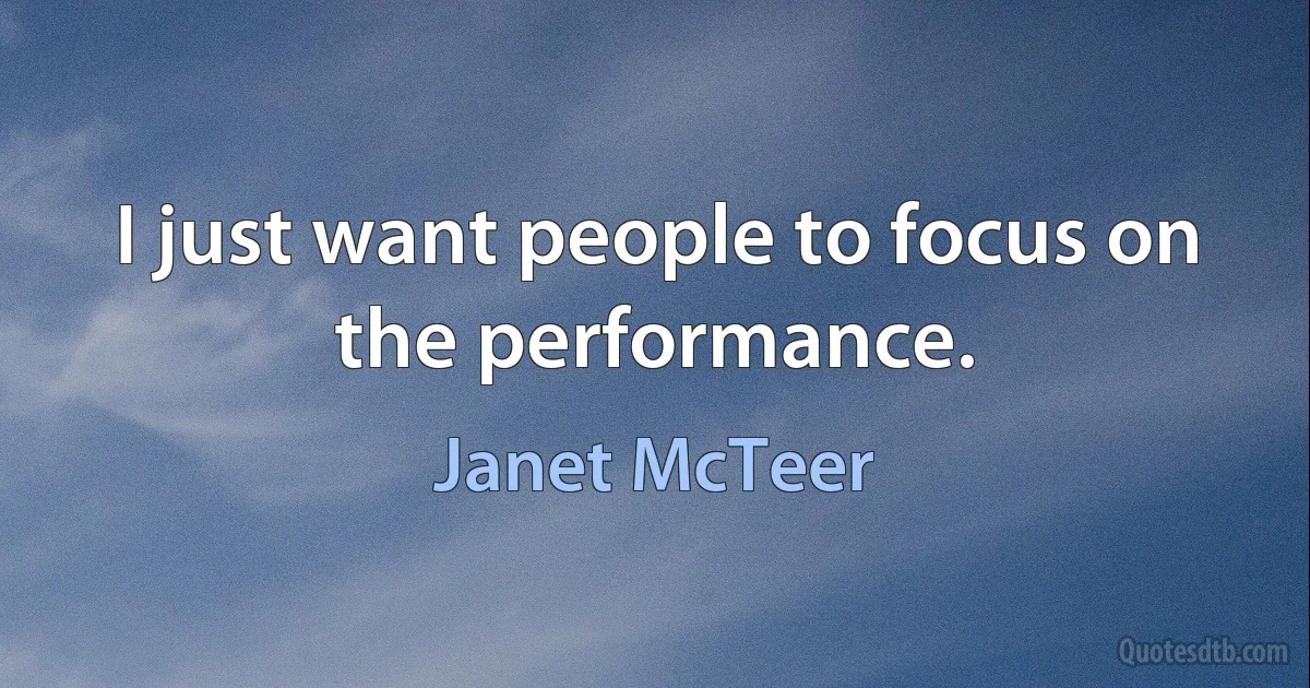 I just want people to focus on the performance. (Janet McTeer)