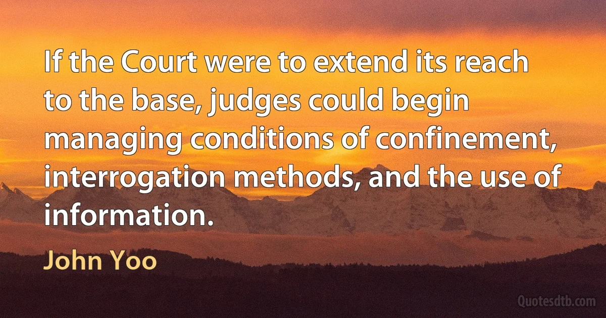 If the Court were to extend its reach to the base, judges could begin managing conditions of confinement, interrogation methods, and the use of information. (John Yoo)