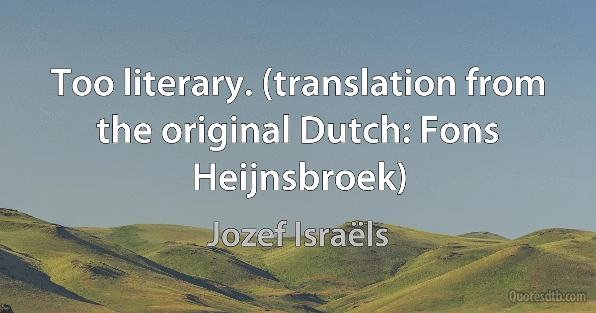 Too literary. (translation from the original Dutch: Fons Heijnsbroek) (Jozef Israëls)