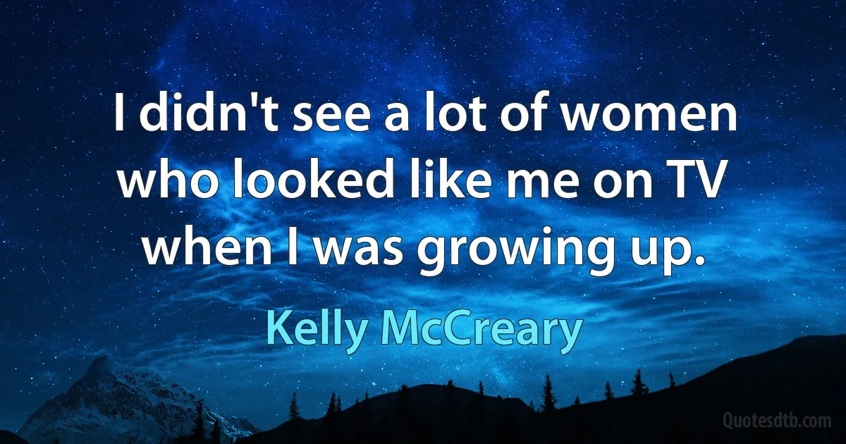 I didn't see a lot of women who looked like me on TV when I was growing up. (Kelly McCreary)