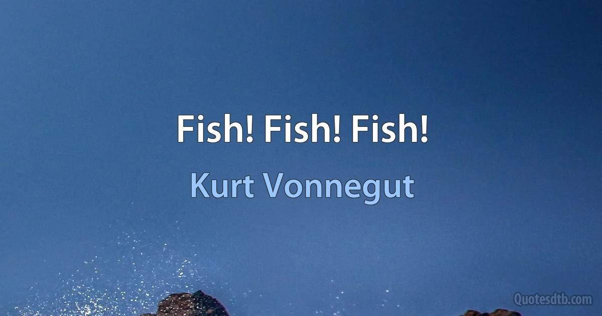 Fish! Fish! Fish! (Kurt Vonnegut)