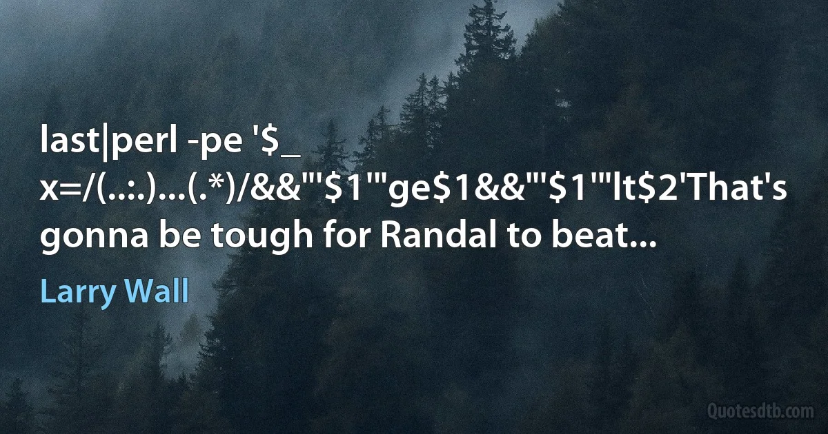 last|perl -pe '$_ x=/(..:.)...(.*)/&&"'$1'"ge$1&&"'$1'"lt$2'That's gonna be tough for Randal to beat... (Larry Wall)