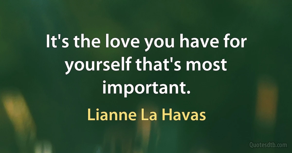 It's the love you have for yourself that's most important. (Lianne La Havas)