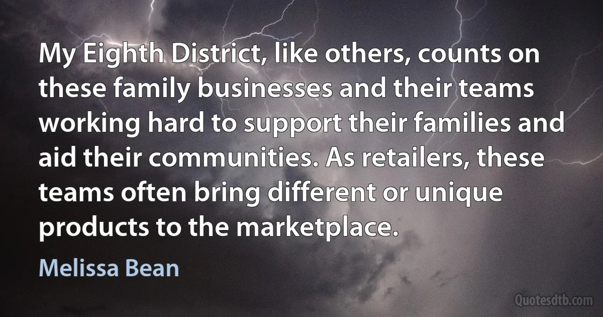 My Eighth District, like others, counts on these family businesses and their teams working hard to support their families and aid their communities. As retailers, these teams often bring different or unique products to the marketplace. (Melissa Bean)