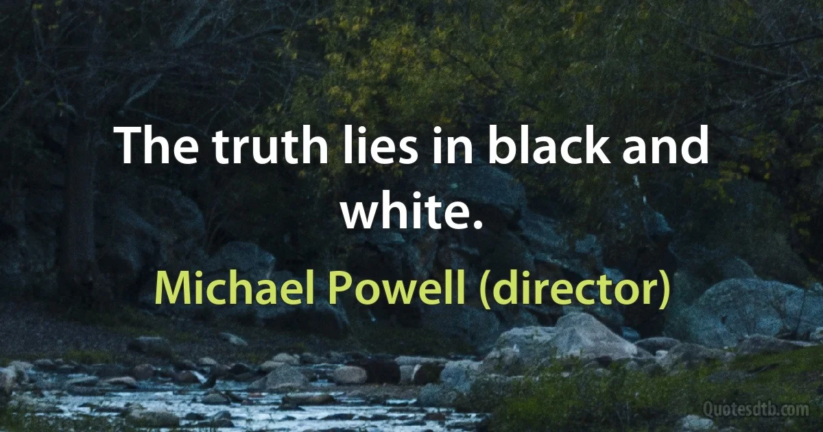 The truth lies in black and white. (Michael Powell (director))