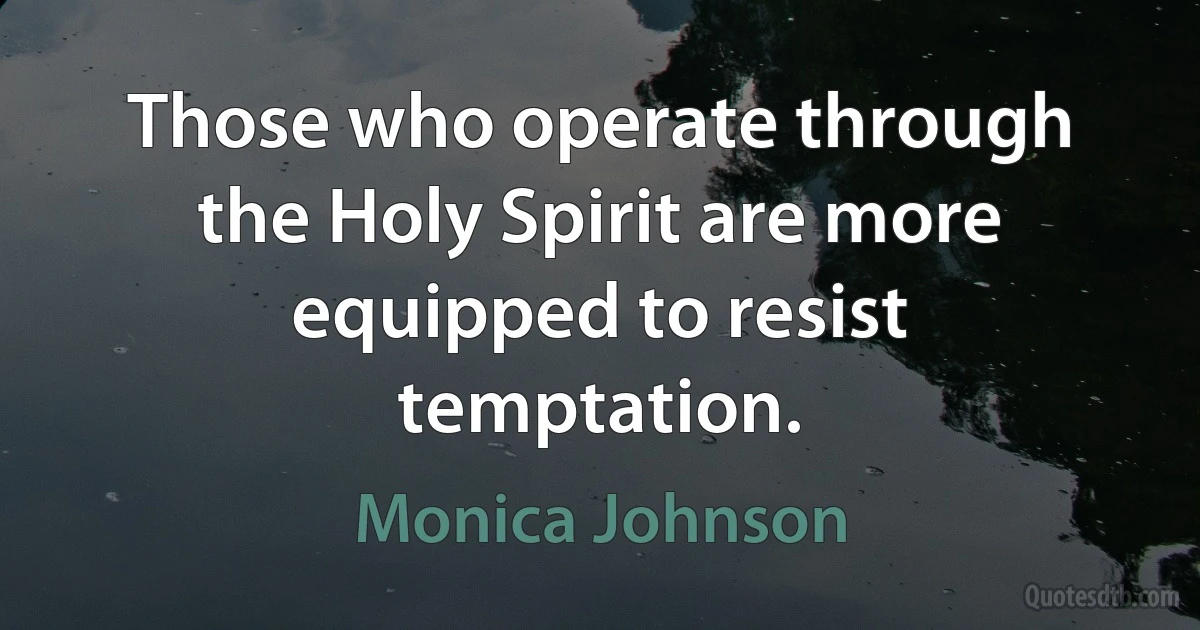 Those who operate through the Holy Spirit are more equipped to resist temptation. (Monica Johnson)