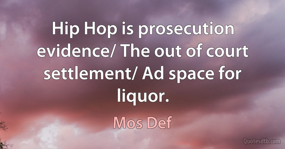 Hip Hop is prosecution evidence/ The out of court settlement/ Ad space for liquor. (Mos Def)