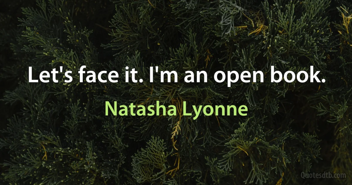 Let's face it. I'm an open book. (Natasha Lyonne)