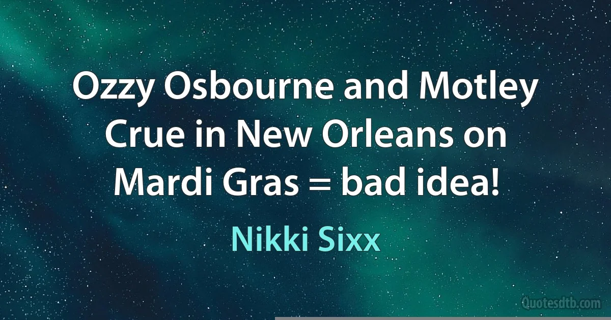 Ozzy Osbourne and Motley Crue in New Orleans on Mardi Gras = bad idea! (Nikki Sixx)