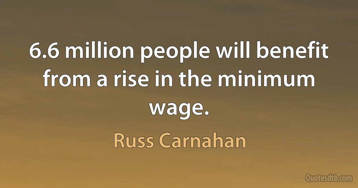 6.6 million people will benefit from a rise in the minimum wage. (Russ Carnahan)