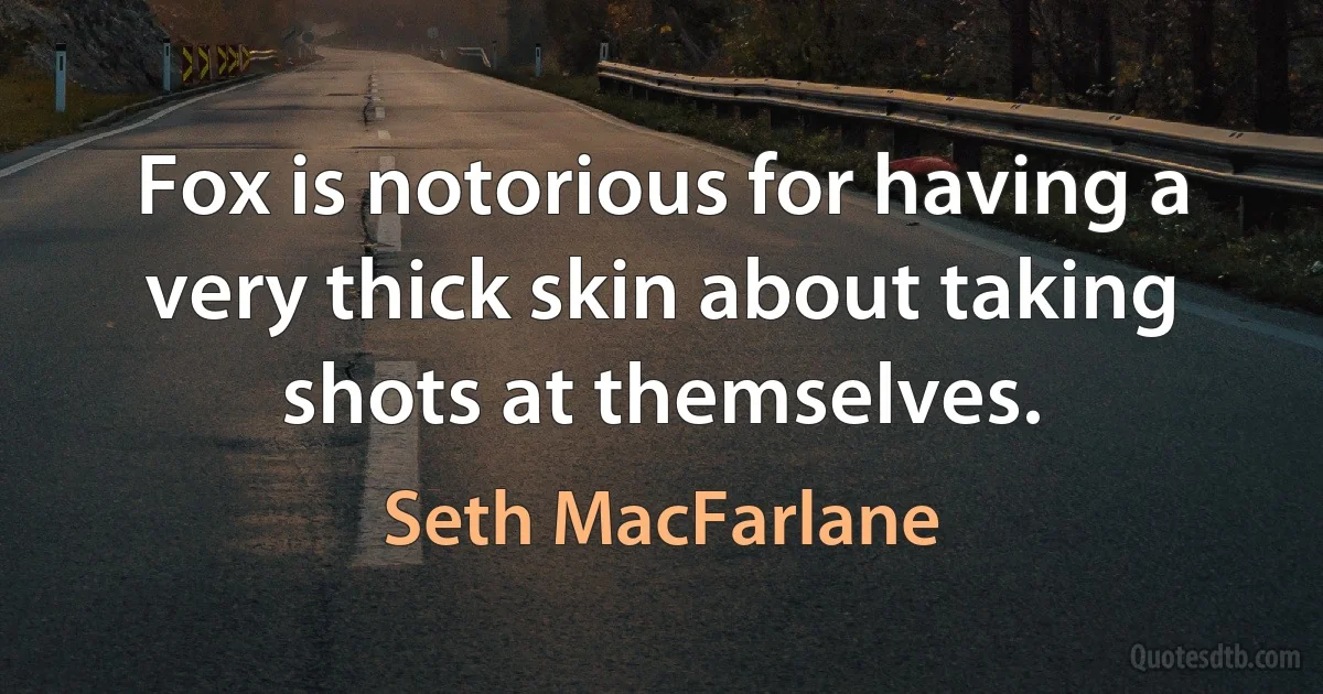 Fox is notorious for having a very thick skin about taking shots at themselves. (Seth MacFarlane)