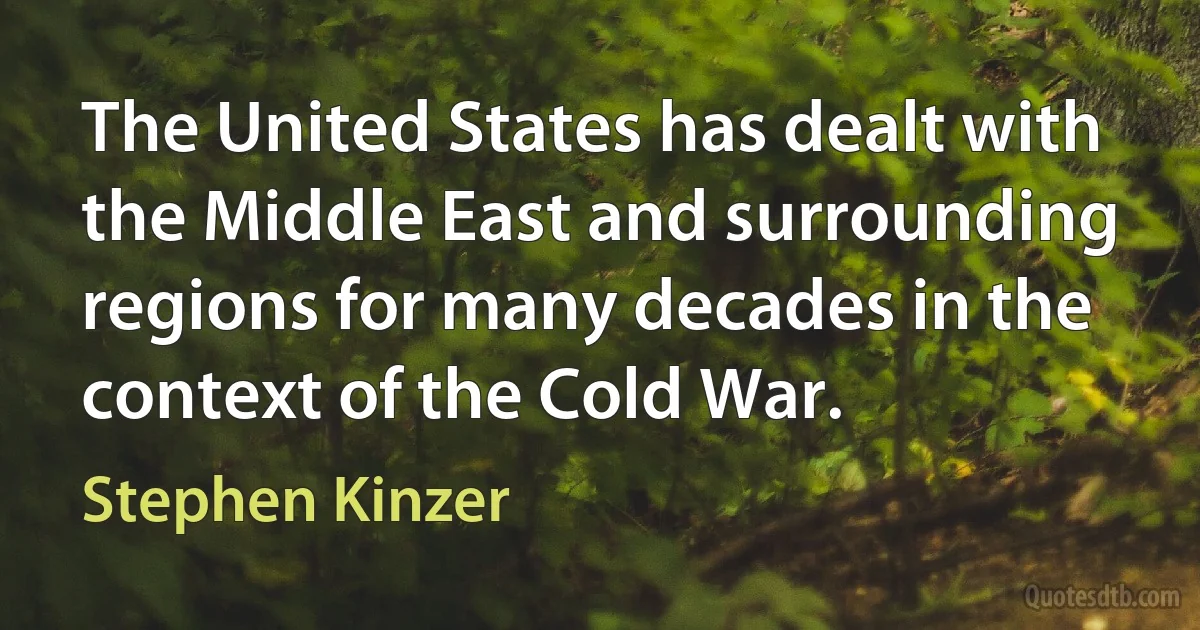 The United States has dealt with the Middle East and surrounding regions for many decades in the context of the Cold War. (Stephen Kinzer)