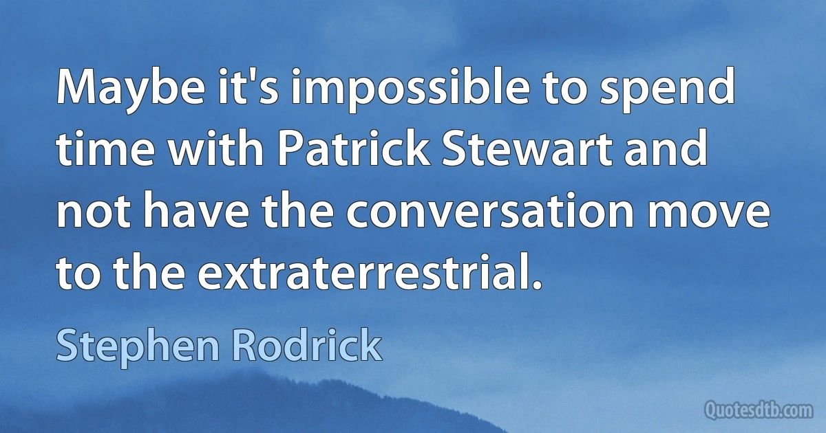 Maybe it's impossible to spend time with Patrick Stewart and not have the conversation move to the extraterrestrial. (Stephen Rodrick)