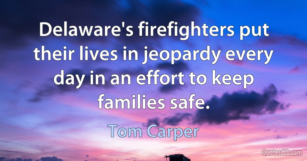 Delaware's firefighters put their lives in jeopardy every day in an effort to keep families safe. (Tom Carper)