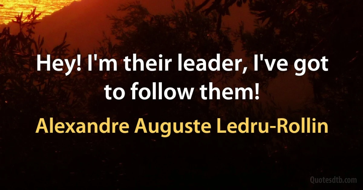 Hey! I'm their leader, I've got to follow them! (Alexandre Auguste Ledru-Rollin)