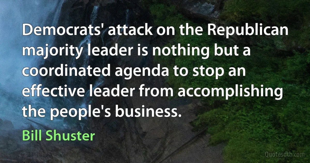 Democrats' attack on the Republican majority leader is nothing but a coordinated agenda to stop an effective leader from accomplishing the people's business. (Bill Shuster)