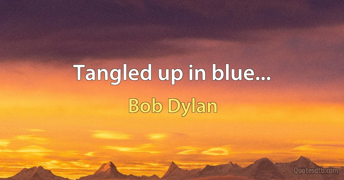 Tangled up in blue... (Bob Dylan)