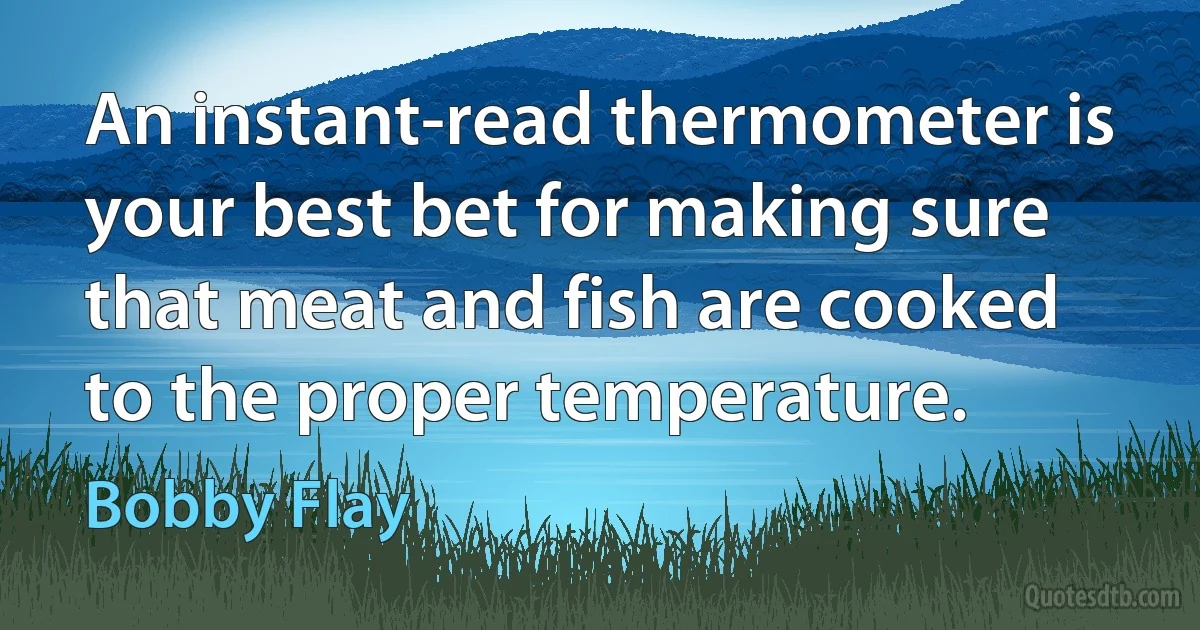 An instant-read thermometer is your best bet for making sure that meat and fish are cooked to the proper temperature. (Bobby Flay)