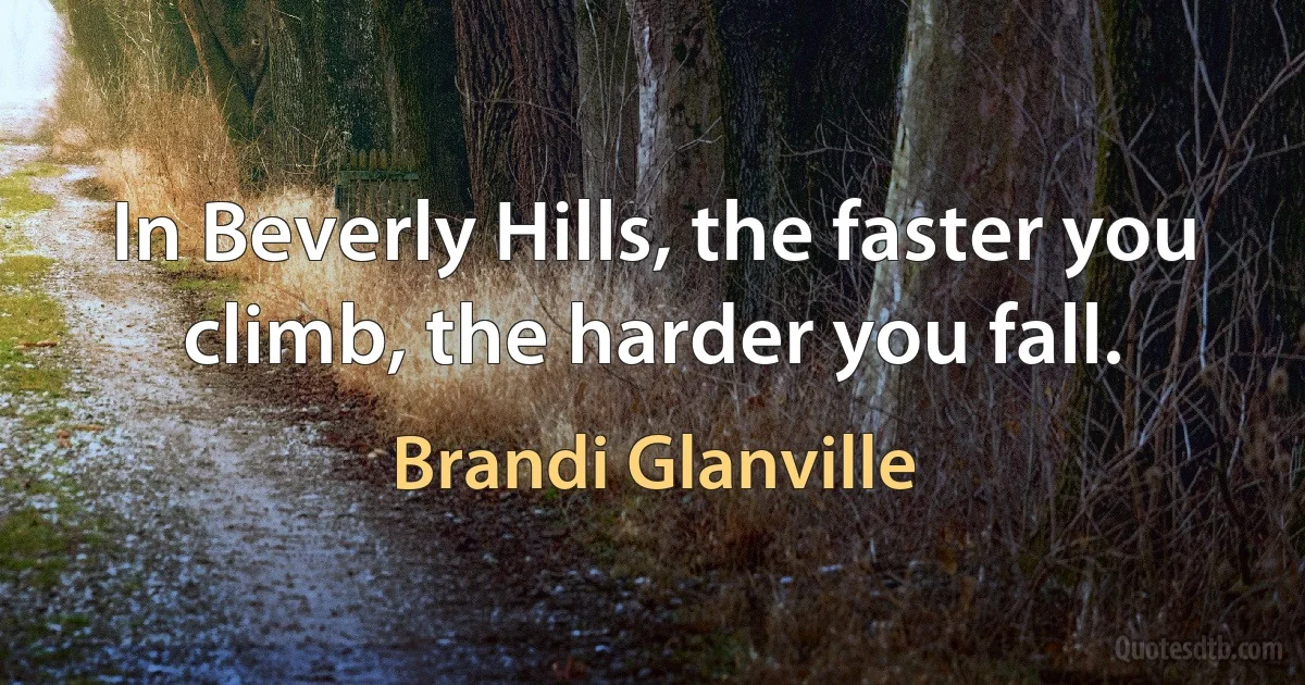 In Beverly Hills, the faster you climb, the harder you fall. (Brandi Glanville)