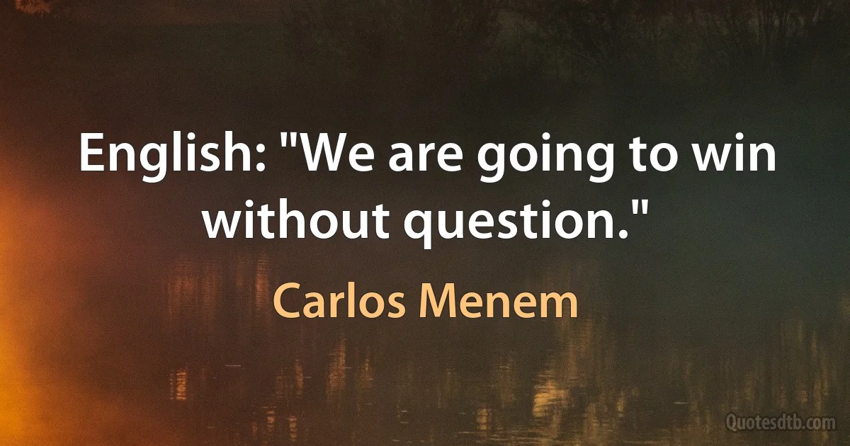 English: "We are going to win without question." (Carlos Menem)