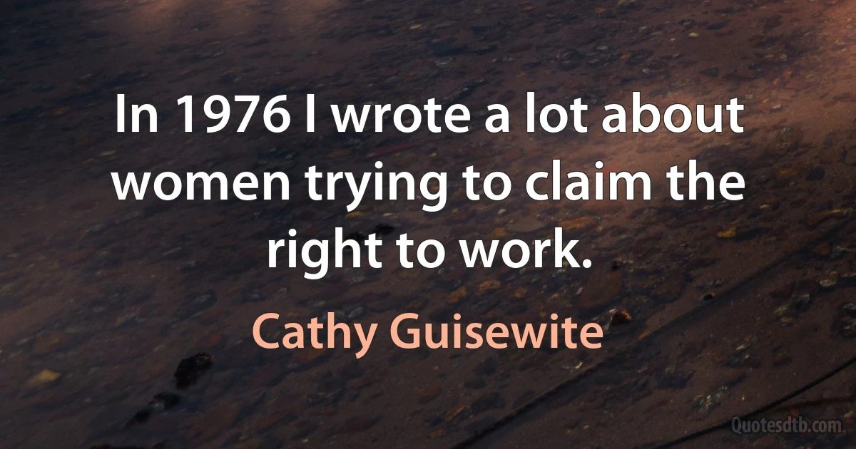 In 1976 I wrote a lot about women trying to claim the right to work. (Cathy Guisewite)