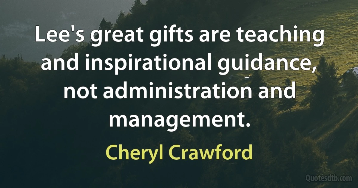 Lee's great gifts are teaching and inspirational guidance, not administration and management. (Cheryl Crawford)