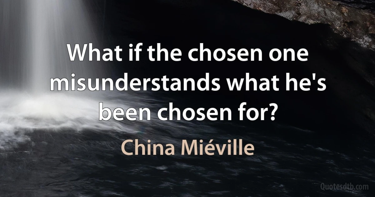 What if the chosen one misunderstands what he's been chosen for? (China Miéville)