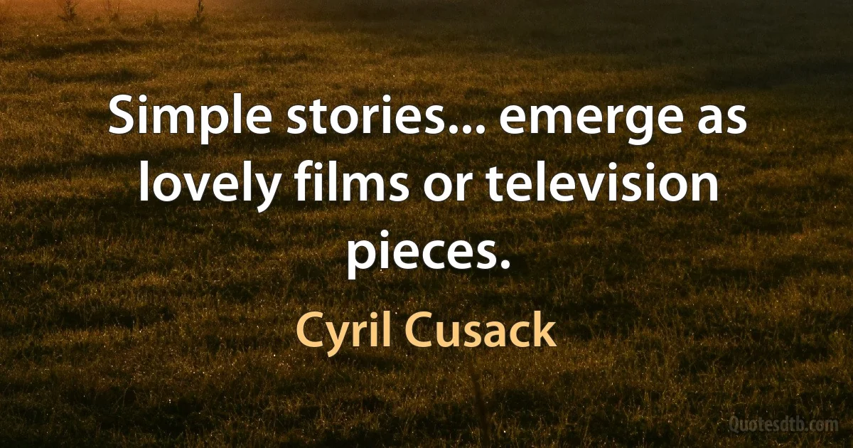 Simple stories... emerge as lovely films or television pieces. (Cyril Cusack)