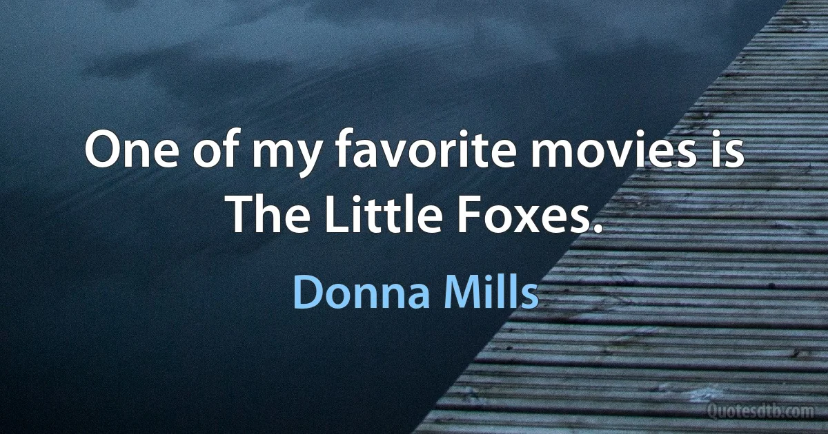 One of my favorite movies is The Little Foxes. (Donna Mills)