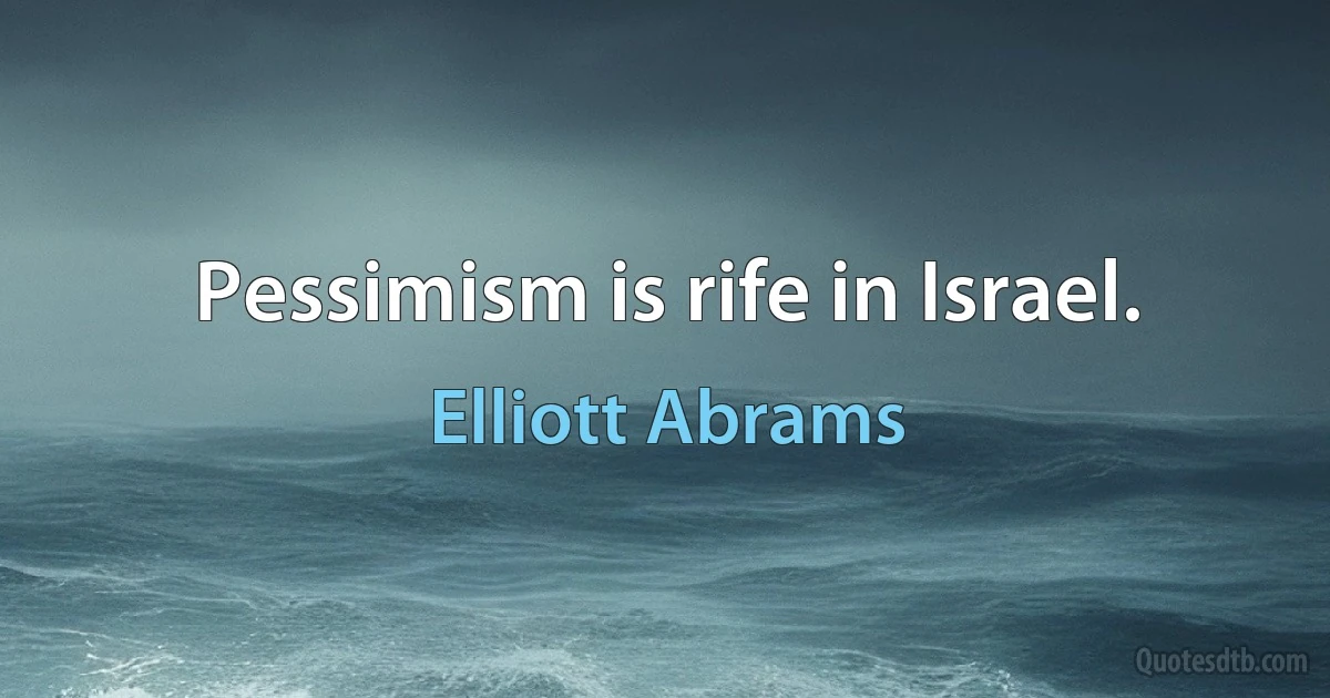 Pessimism is rife in Israel. (Elliott Abrams)