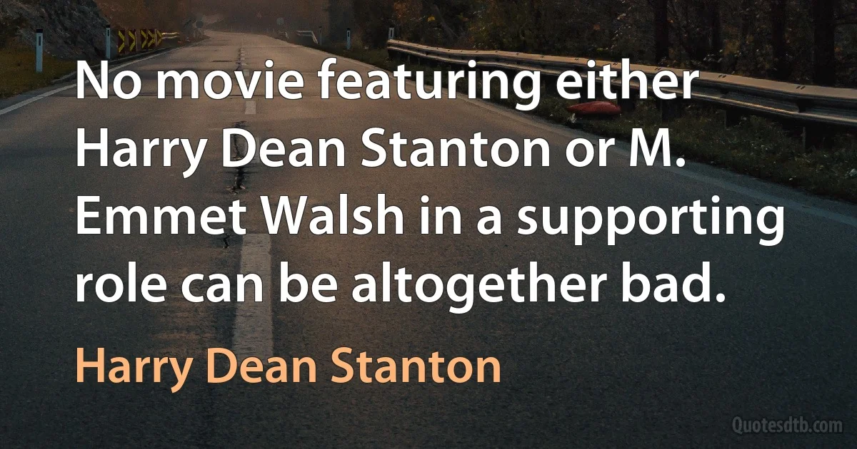 No movie featuring either Harry Dean Stanton or M. Emmet Walsh in a supporting role can be altogether bad. (Harry Dean Stanton)