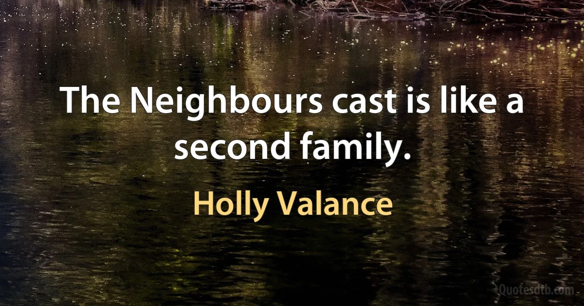 The Neighbours cast is like a second family. (Holly Valance)