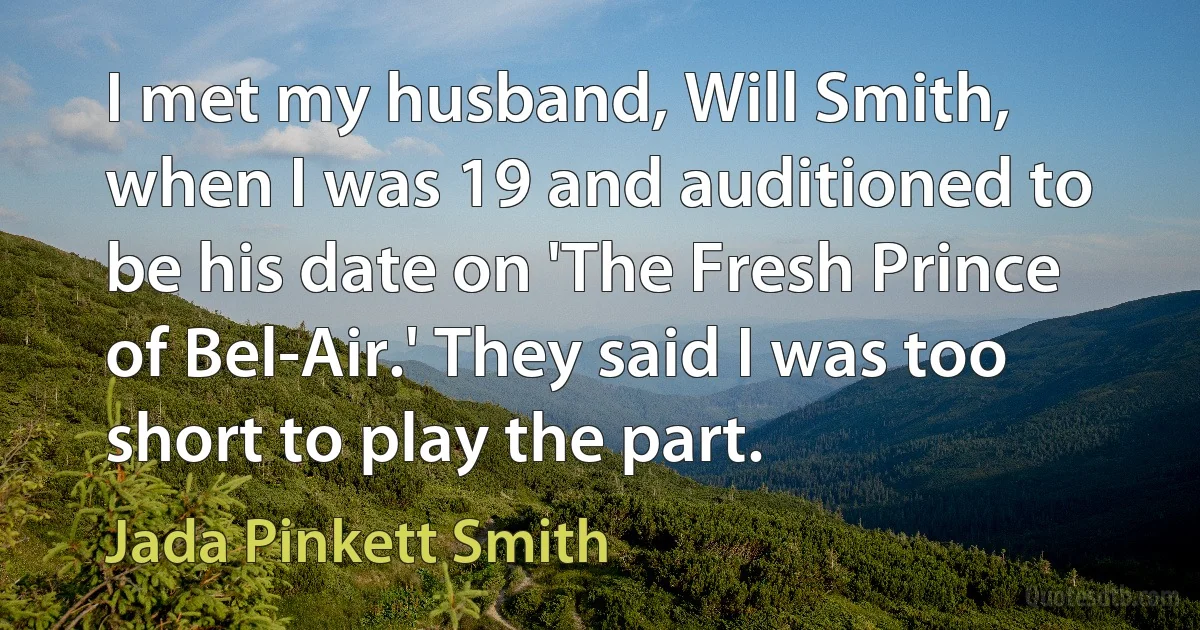 I met my husband, Will Smith, when I was 19 and auditioned to be his date on 'The Fresh Prince of Bel-Air.' They said I was too short to play the part. (Jada Pinkett Smith)