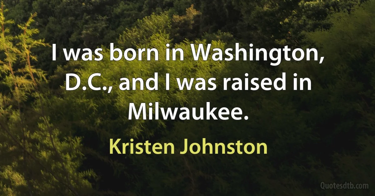 I was born in Washington, D.C., and I was raised in Milwaukee. (Kristen Johnston)