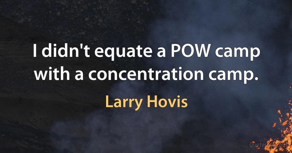 I didn't equate a POW camp with a concentration camp. (Larry Hovis)