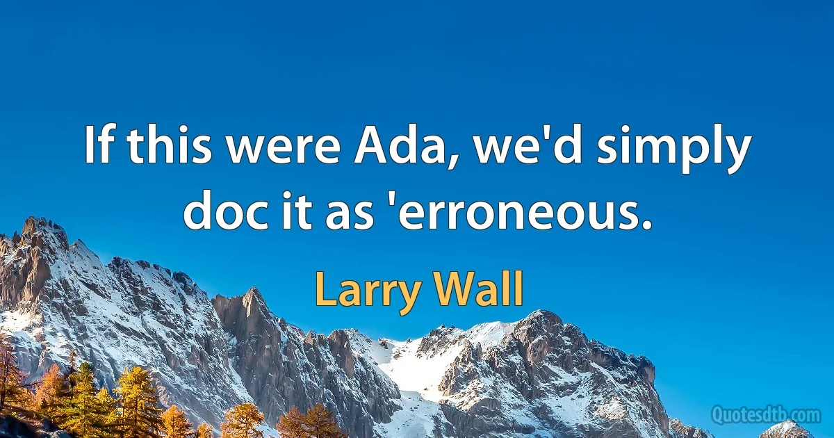 If this were Ada, we'd simply doc it as 'erroneous. (Larry Wall)