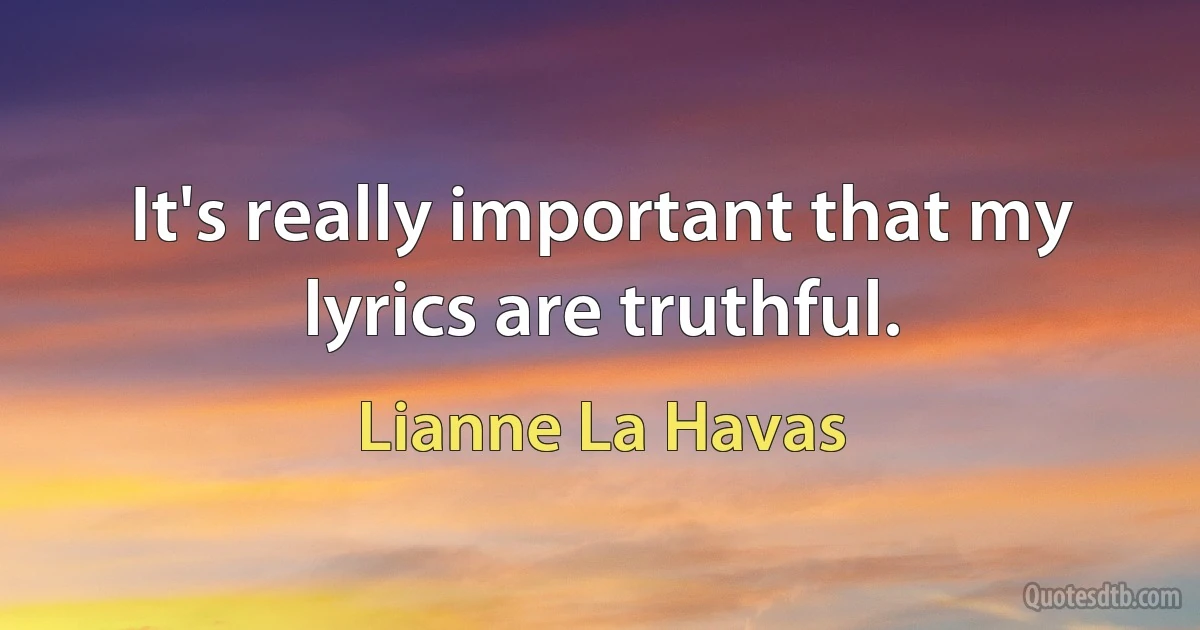 It's really important that my lyrics are truthful. (Lianne La Havas)