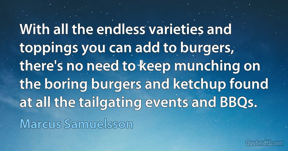 With all the endless varieties and toppings you can add to burgers, there's no need to keep munching on the boring burgers and ketchup found at all the tailgating events and BBQs. (Marcus Samuelsson)