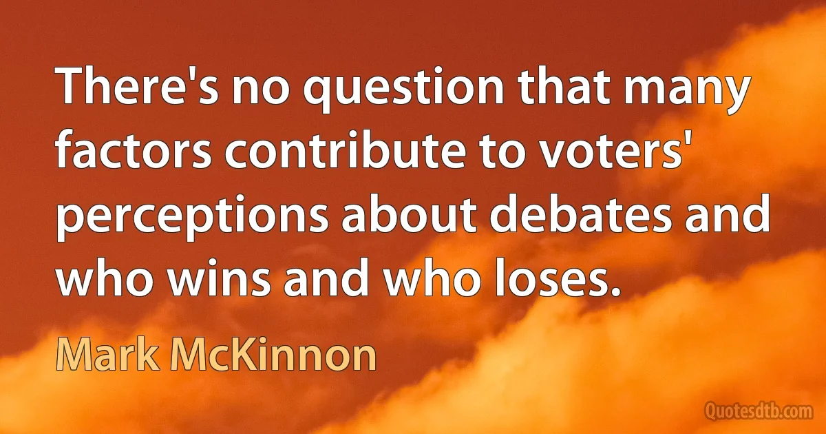 There's no question that many factors contribute to voters' perceptions about debates and who wins and who loses. (Mark McKinnon)