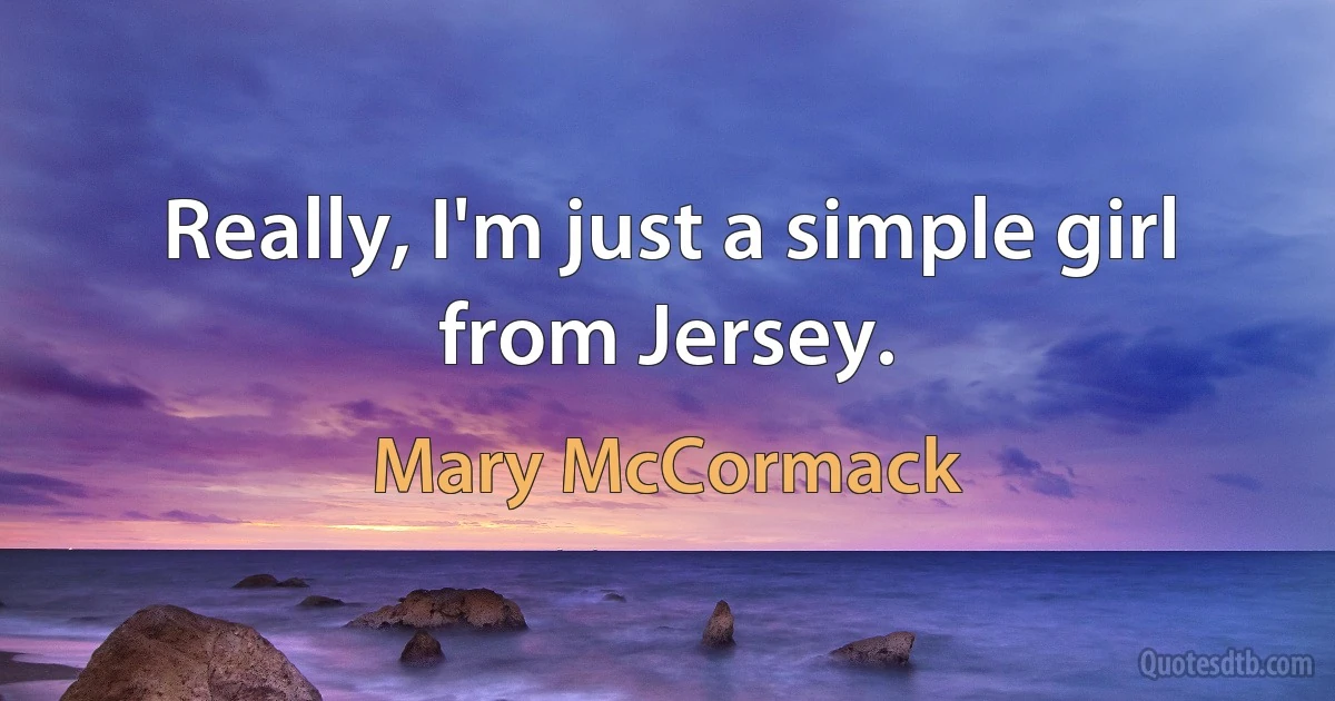 Really, I'm just a simple girl from Jersey. (Mary McCormack)