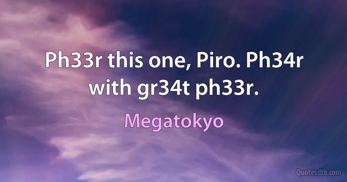 Ph33r this one, Piro. Ph34r with gr34t ph33r. (Megatokyo)