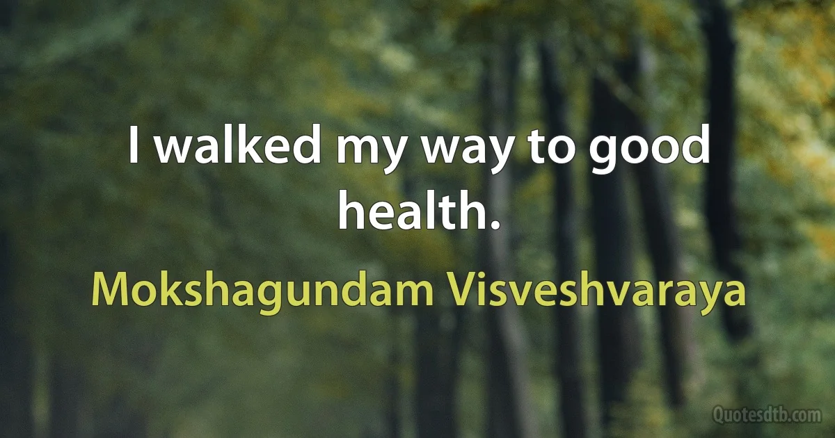 I walked my way to good health. (Mokshagundam Visveshvaraya)