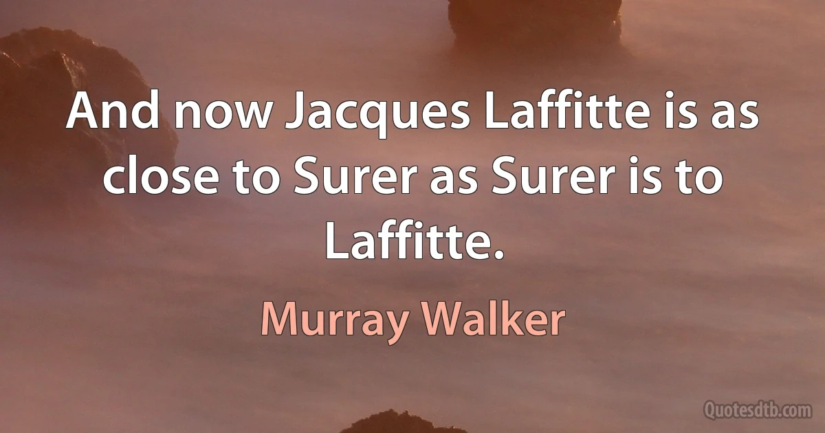 And now Jacques Laffitte is as close to Surer as Surer is to Laffitte. (Murray Walker)