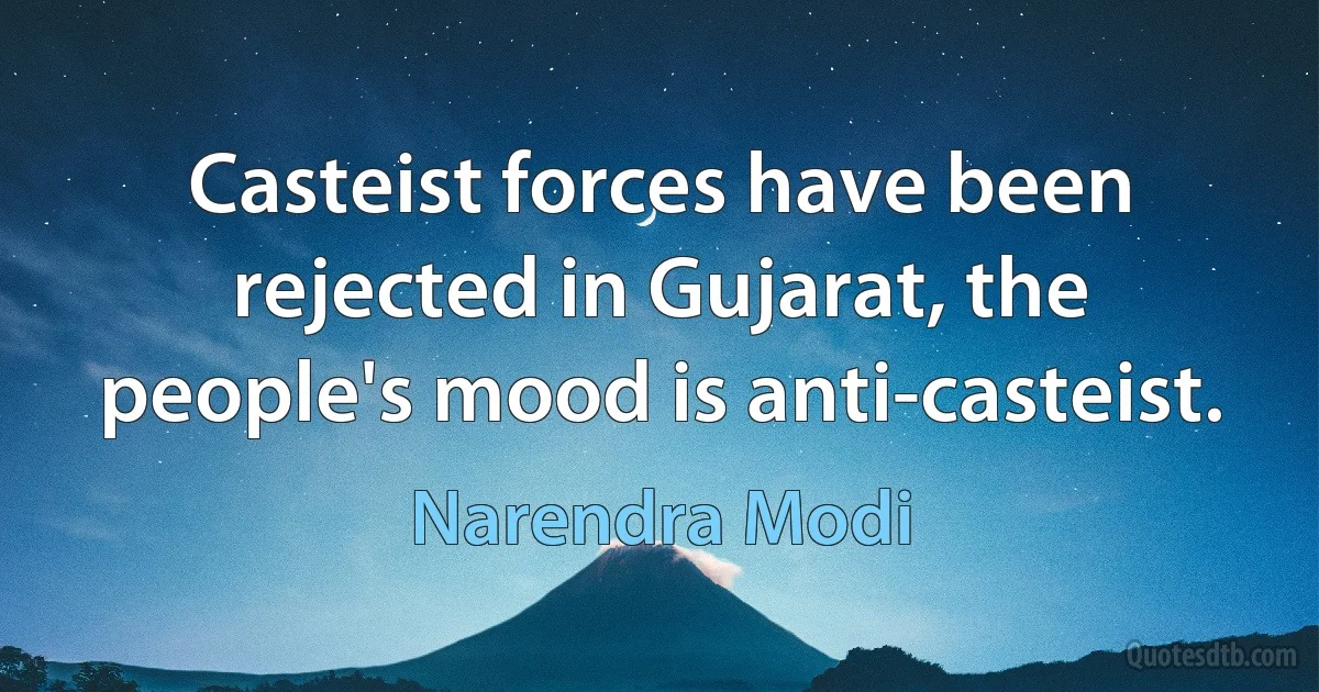 Casteist forces have been rejected in Gujarat, the people's mood is anti-casteist. (Narendra Modi)